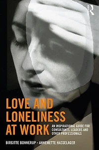 Love and Loneliness at Work: An Inspirational Guide for Consultants, Leaders Other Professionals