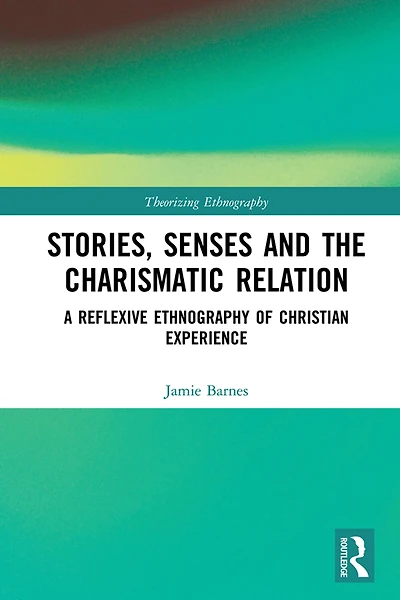 Stories, Senses and the Charismatic Relation: A Reflexive Ethnography of Christian Experience