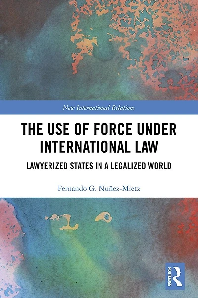 The Use of Force under International Law: Lawyerized States a Legalized World