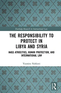 The Responsibility to Protect Libya and Syria: Mass Atrocities, Human Protection, International Law