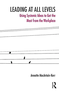 Leading at All Levels: Using Systemic Ideas to Get the Most from Workplace