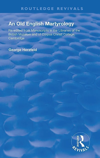 An Old English Martyrology (1900): Re-edited from Manuscripts the Libraries of British Museum and Corpus Christi College, Cambridge