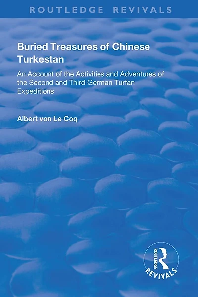 Buried Treasures of Chinese Turkestan: An Account the Activities and Adventures Second Third German Turfan Expeditions
