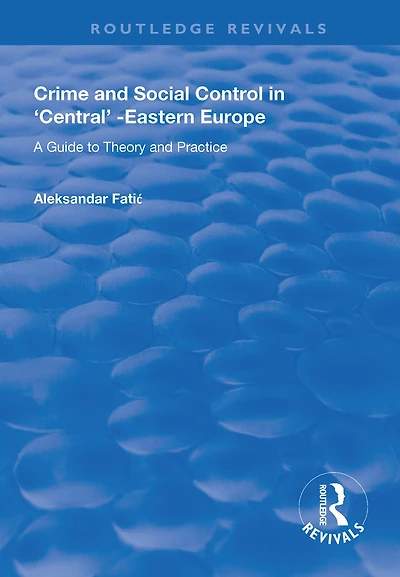 Crime and Social Control Central-Eastern Europe: A Guide to Theory Practice