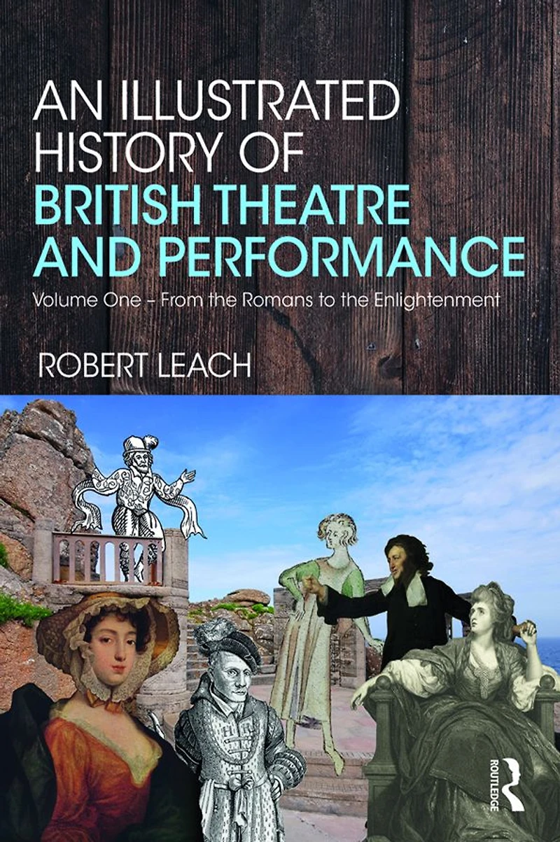 An Illustrated History of British Theatre and Performance: Volume One - From the Romans to Enlightenment