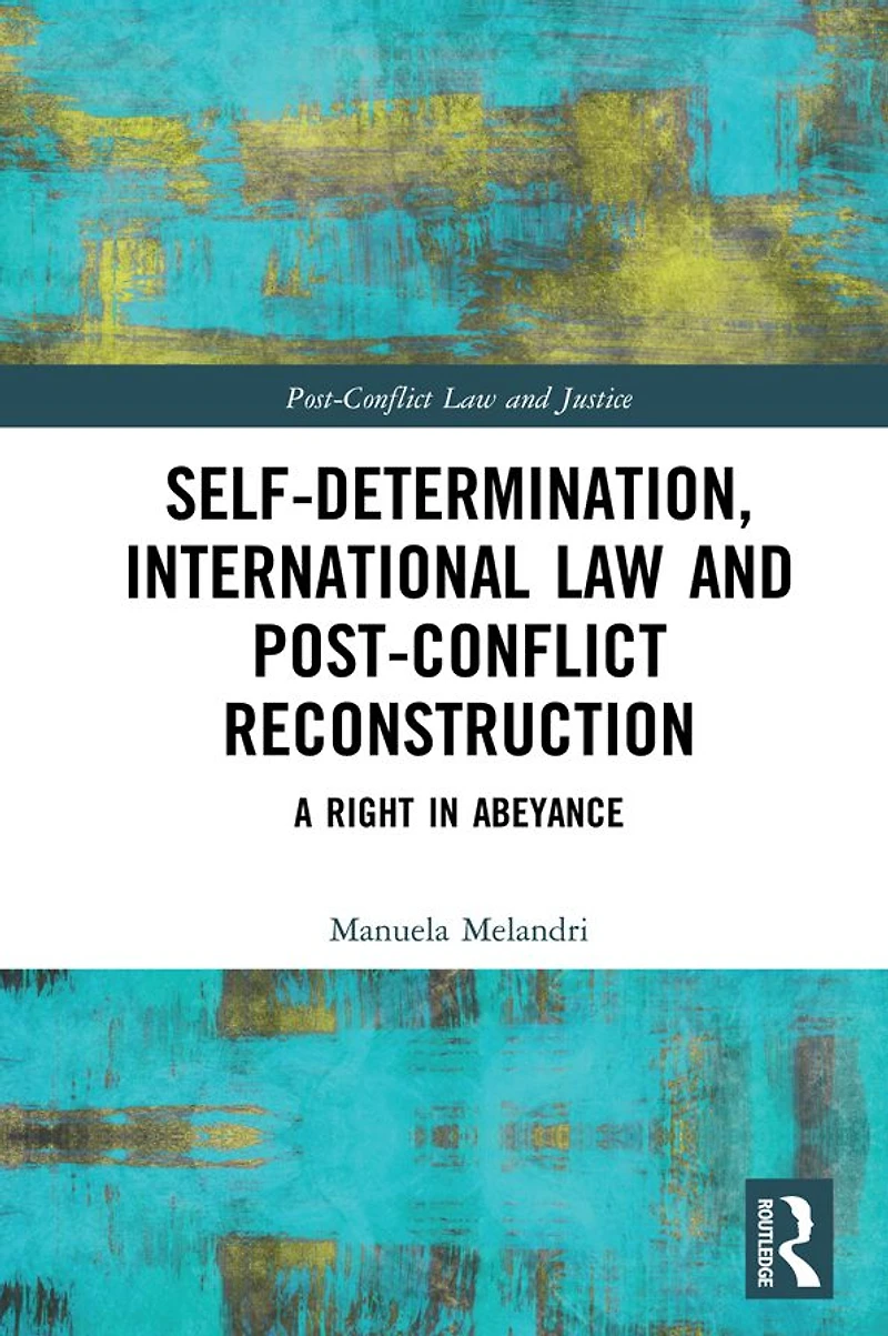 Self-Determination, International Law and Post-Conflict Reconstruction: A Right Abeyance