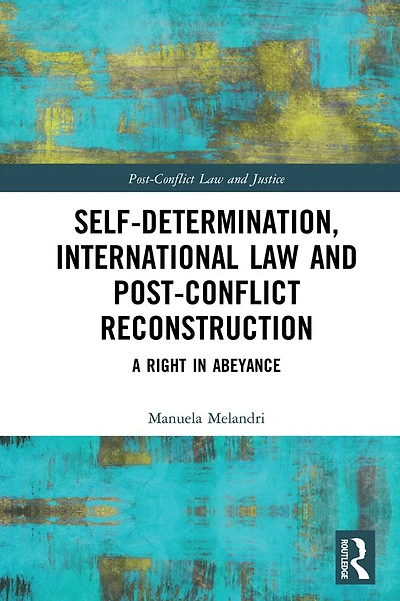Self-Determination, International Law and Post-Conflict Reconstruction: A Right Abeyance