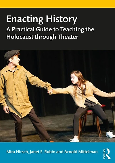Enacting History: A Practical Guide to Teaching the Holocaust through Theater