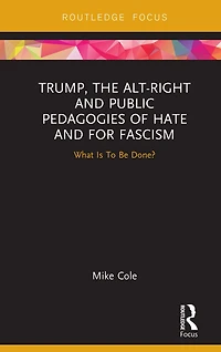 Trump, the Alt-Right and Public Pedagogies of Hate for Fascism: What is to be Done?