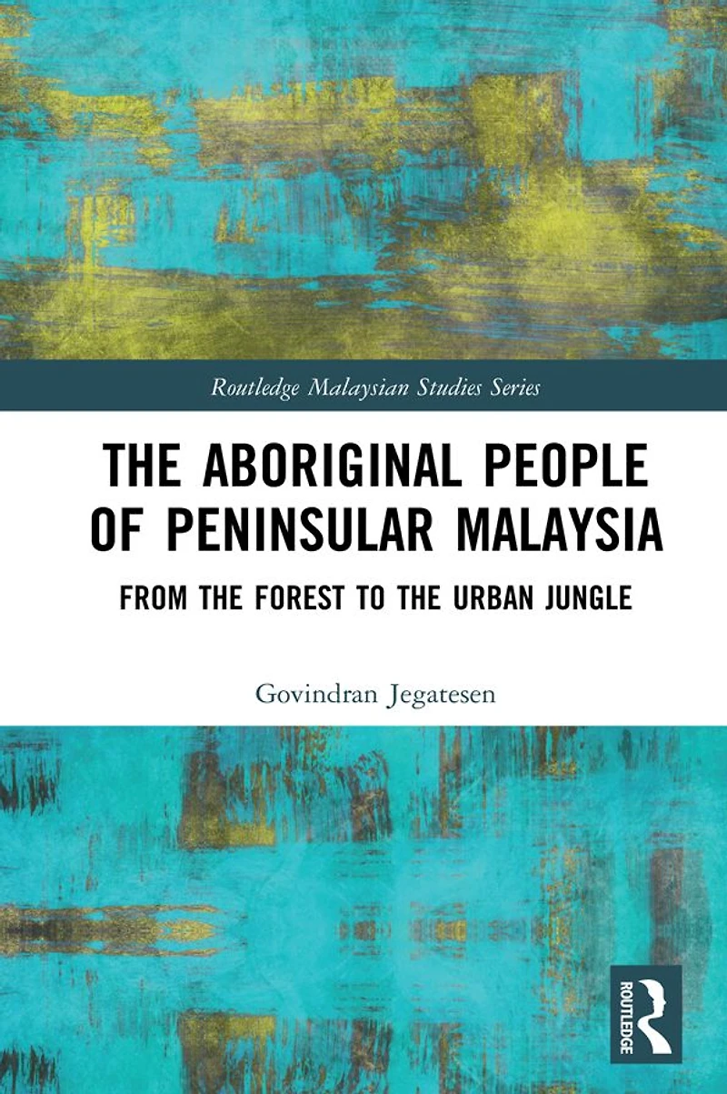 the Aboriginal People of Peninsular Malaysia: From Forest to Urban Jungle