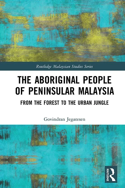 the Aboriginal People of Peninsular Malaysia: From Forest to Urban Jungle