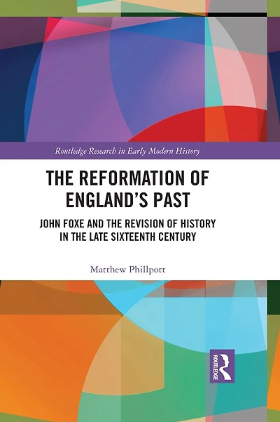 the Reformation of England's Past: John Foxe and Revision History Late Sixteenth Century