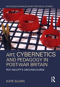 Art, Cybernetics and Pedagogy Post-War Britain: Roy Ascott's Groundcourse