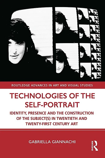 Technologies of the Self-Portrait: Identity, Presence and Construction Subject(s) Twentieth Twenty-First Century Art