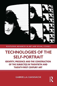 Technologies of the Self-Portrait: Identity, Presence and Construction Subject(s) Twentieth Twenty-First Century Art
