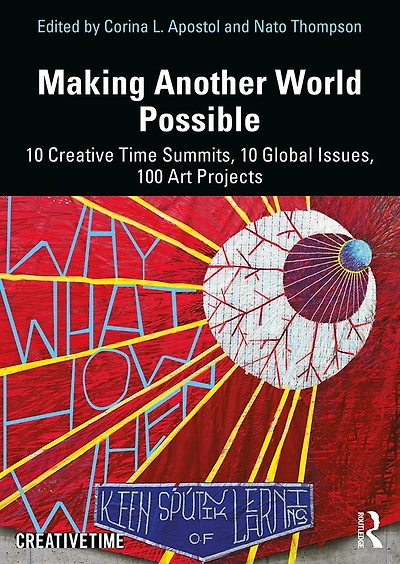Making Another World Possible: 10 Creative Time Summits, Global Issues, 100 Art Projects
