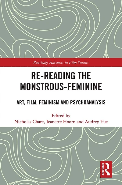 Re-reading the Monstrous-Feminine: Art, Film, Feminism and Psychoanalysis