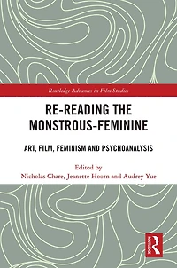 Re-reading the Monstrous-Feminine: Art, Film, Feminism and Psychoanalysis