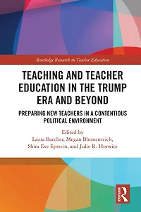 Teacher Education the Trump Era and Beyond: Preparing New Teachers a Contentious Political Climate