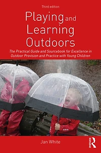 Playing and Learning Outdoors: The Practical Guide Sourcebook for Excellence Outdoor Provision Practice with Young Children
