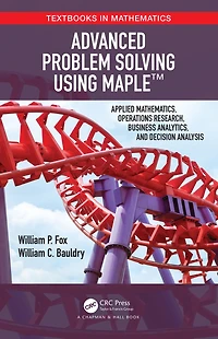 Advanced Problem Solving Using Maple: Applied Mathematics, Operations Research, Business Analytics, and Decision Analysis