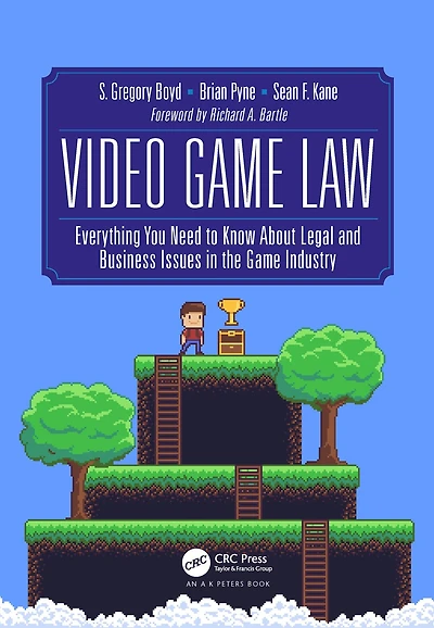 Video Game Law: Everything you need to know about Legal and Business Issues the Industry