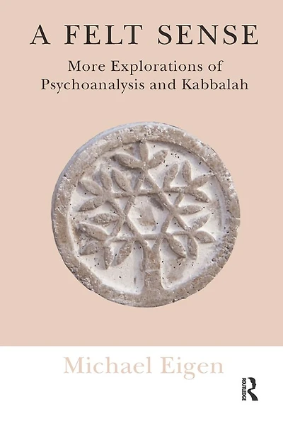 A Felt Sense: More Explorations of Psychoanalysis and Kabbalah
