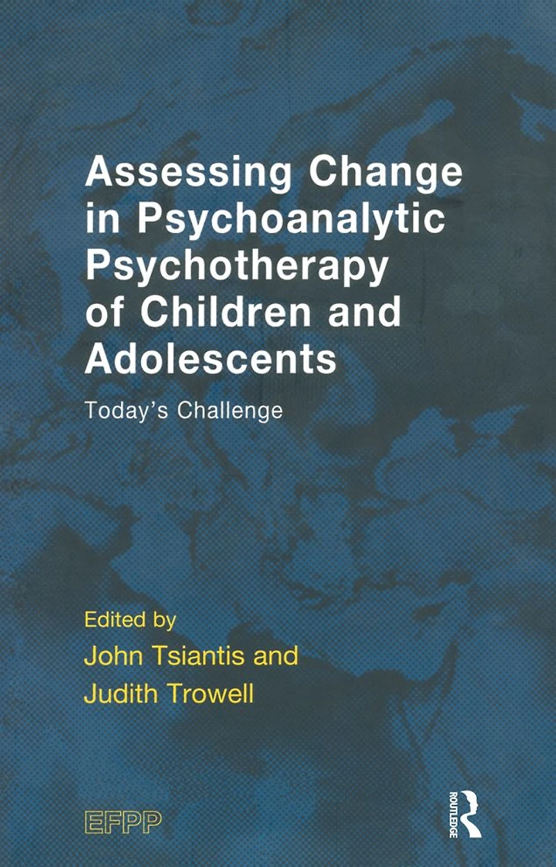 Assessing Change Psychoanalytic Psychotherapy of Children and Adolescents: Today's Challenge