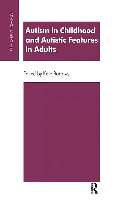 Autism Childhood and Autistic Features Adults: A Psychoanalytic Perspective