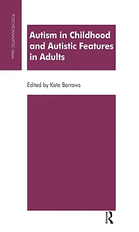 Autism Childhood and Autistic Features Adults: A Psychoanalytic Perspective