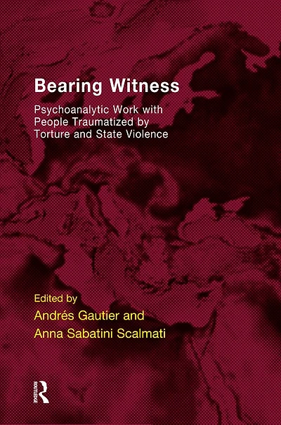 Bearing Witness: Psychoanalytic Work with People Traumatised by Torture and State Violence