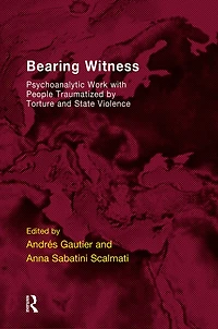 Bearing Witness: Psychoanalytic Work with People Traumatised by Torture and State Violence