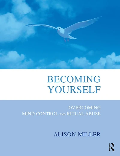 Becoming Yourself: Overcoming Mind Control and Ritual Abuse