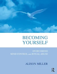 Becoming Yourself: Overcoming Mind Control and Ritual Abuse