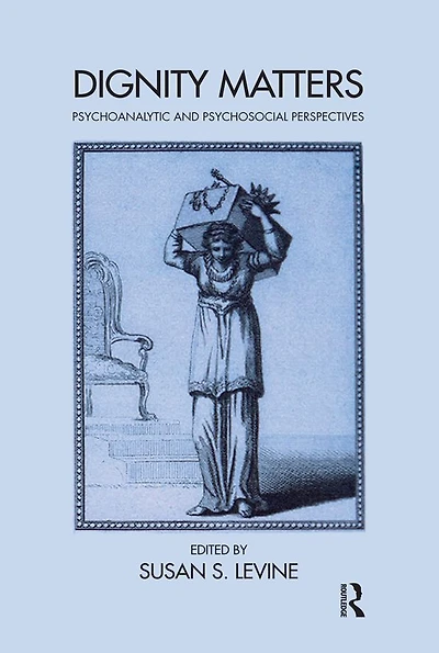 Dignity Matters: Psychoanalytic and Psychosocial Perspectives
