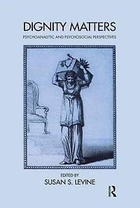 Dignity Matters: Psychoanalytic and Psychosocial Perspectives