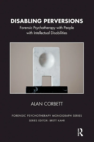 Disabling Perversions: Forensic Psychotherapy with People Intellectual Disabilities