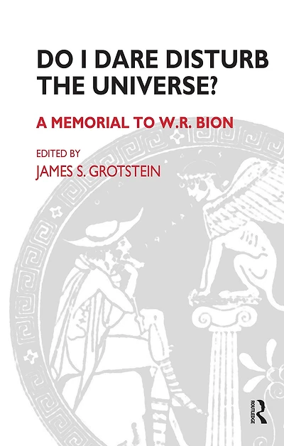 Do I Dare Disturb the Universe?: A Memorial to W.R. Bion
