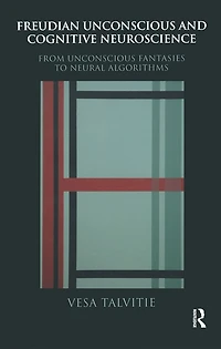 Freudian Unconscious and Cognitive Neuroscience: From Fantasies to Neural Algorithms