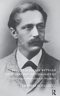 Freud's Schreber Between Psychiatry and Psychoanalysis: On Subjective Disposition to Psychosis