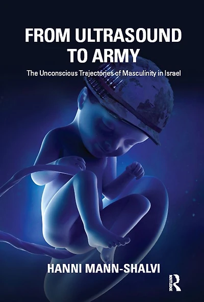 From Ultrasound to Army: The Unconscious Trajectories of Masculinity Israel
