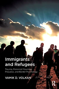 Immigrants and Refugees: Trauma, Perennial Mourning, Prejudice, Border Psychology