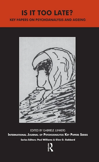 Is It Too Late?: Key Papers on Psychoanalysis and Ageing