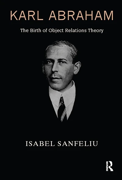 Karl Abraham: The Birth of Object Relations Theory