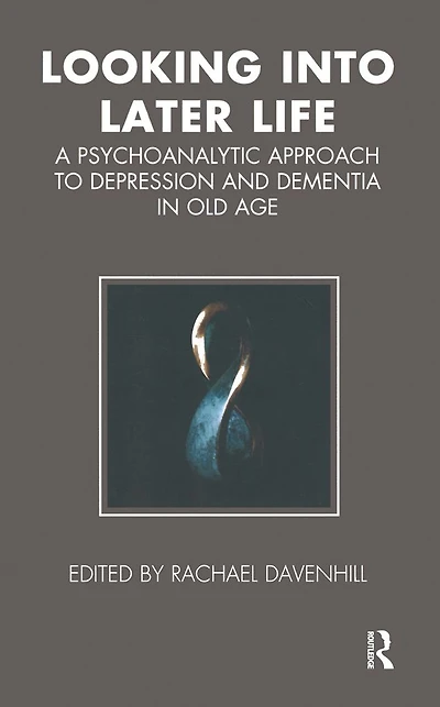Looking into Later Life: A Psychoanalytic Approach to Depression and Dementia Old Age