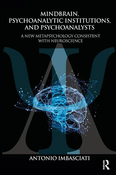 Mindbrain, Psychoanalytic Institutions, and Psychoanalysts: A New Metapsychology Consistent with Neuroscience