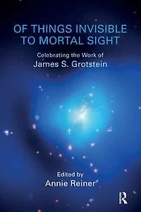 of Things Invisible to Mortal Sight: Celebrating the Work James S. Grotstein