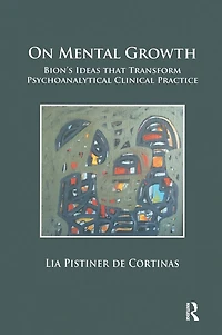 On Mental Growth: Bion's Ideas that Transform Psychoanalytical Clinical Practice