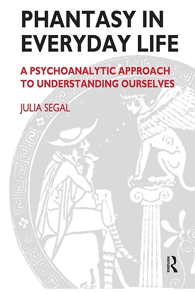 Phantasy Everyday Life: A Psychoanalytic Approach to Understanding Ourselves