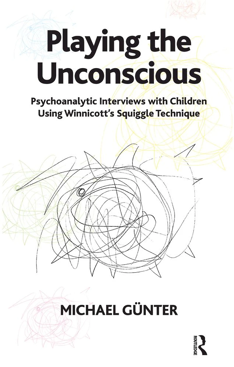 Playing the Unconscious: Psychoanalytic Interviews with Children Using Winnicott's Squiggle Technique
